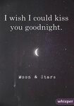 I wish I could kiss you goodnight.